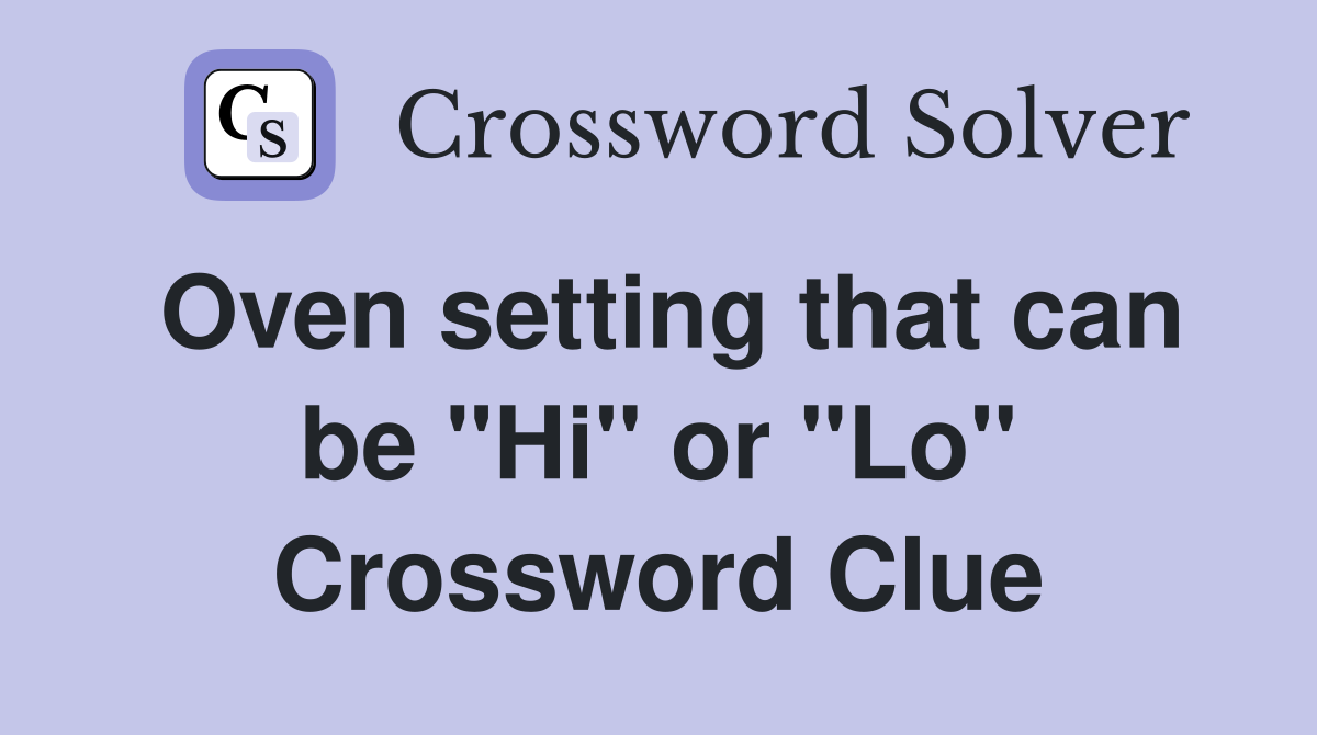 Oven setting that can be "Hi" or "Lo" Crossword Clue Answers